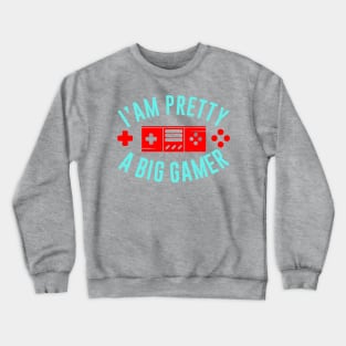 I Am Pretty A Big Gamer Crewneck Sweatshirt